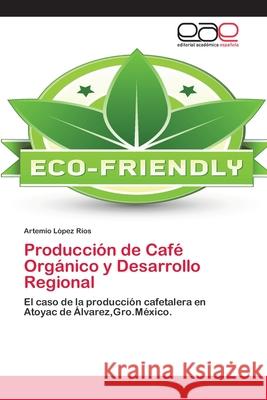 Producción de Café Orgánico y Desarrollo Regional López Ríos, Artemio 9783659004636 Editorial Acad Mica Espa Ola - książka