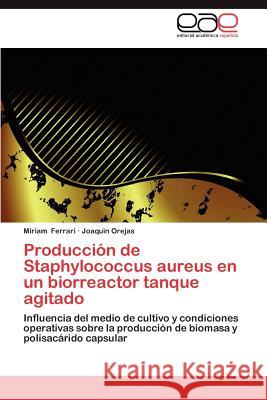 Produccion de Staphylococcus Aureus En Un Biorreactor Tanque Agitado Miriam Ferrari Joaqu N. Orejas 9783659012860 Editorial Acad Mica Espa Ola - książka