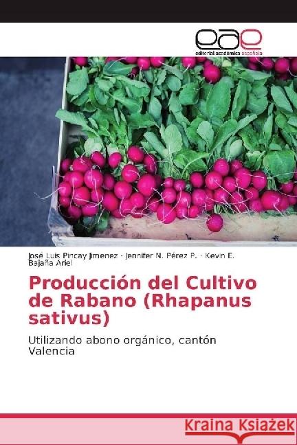 Producción del Cultivo de Rabano (Rhapanus sativus) : Utilizando abono orgánico, cantón Valencia Pincay Jiménez, José Luis; Pérez P., Jennifer N.; Bajaña Ariel, Kevin E. 9783841752963 Editorial Académica Española - książka