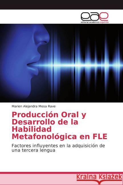Producción Oral y Desarrollo de la Habilidad Metafonológica en FLE : Factores influyentes en la adquisición de una tercera lengua Mesa Rave, Marien Alejandra 9786202106078 Editorial Académica Española - książka