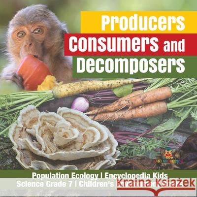 Producers, Consumers and Decomposers Population Ecology Encyclopedia Kids Science Grade 7 Children's Environment Books Baby Professor 9781541949560 Baby Professor - książka