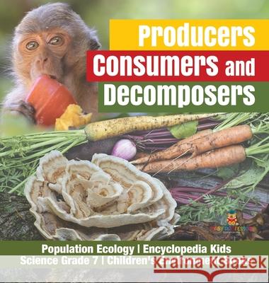 Producers, Consumers and Decomposers Population Ecology Encyclopedia Kids Science Grade 7 Children's Environment Books Baby Professor 9781541975965 Baby Professor - książka