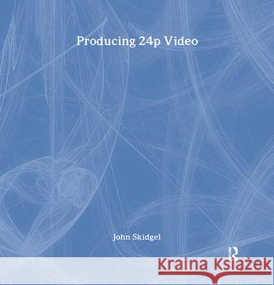 Producing 24p Video John Skidgel 9781138460546 Taylor & Francis - książka