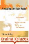 Producing American Races: Henry James, William Faulkner, Toni Morrison Patricia McKee Patricia McKee                           McKee 9780822323297 Duke University Press