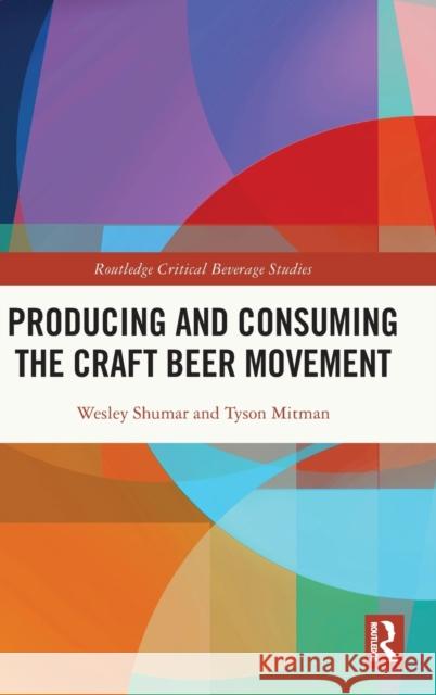 Producing and Consuming the Craft Beer Movement Wesley Shumar Tyson Mitman 9780367625597 Routledge - książka