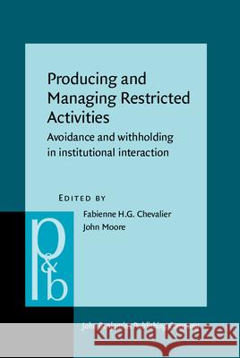 Producing and Managing Restricted Activities: Avoidance and Withholding in Institutional Interaction Fabienne H.G. Chevalier John Moore  9789027256607 John Benjamins Publishing Co - książka