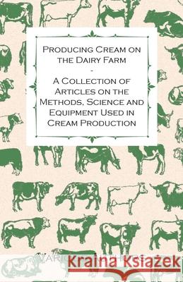 Producing Cream on the Dairy Farm - A Collection of Articles on the Methods, Science and Equipment Used in Cream Production Various 9781446536001 Kraus Press - książka