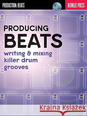Producing Drum Beats: Writing & Mixing Killer Drum Grooves [With CD (Audio)] Eric Hawkins 9780876391037 Berklee Press Publications - książka
