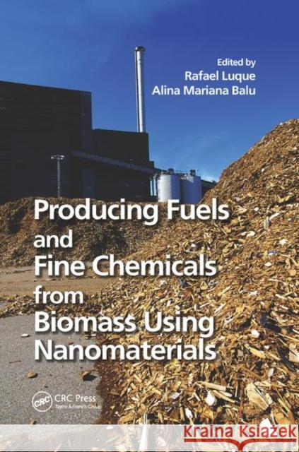 Producing Fuels and Fine Chemicals from Biomass Using Nanomaterials Rafael Luque Alina Mariana Balu 9780367379261 CRC Press - książka