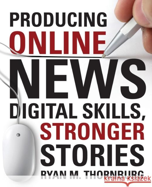 Producing Online News: Digital Skills, Stronger Stories Thornburg, Ryan M. 9781604269963 CQ Press - książka