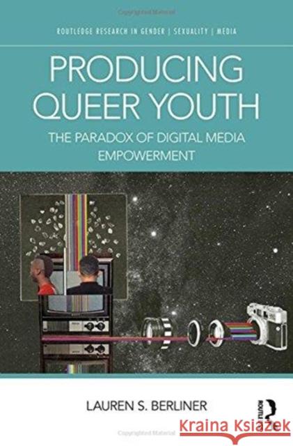 Producing Queer Youth: The Paradox of Digital Media Empowerment Lauren S. Berliner 9780415790840 Routledge - książka