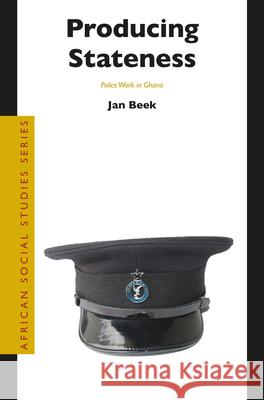 Producing Stateness: Police Work in Ghana Jan Beek 9789004332171 Brill - książka