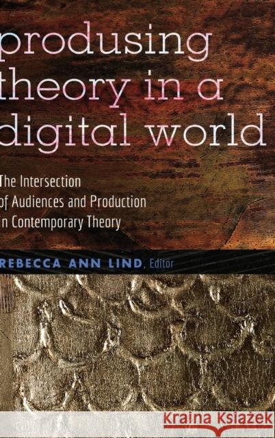 Producing Theory in a Digital World: The Intersection of Audiences and Production in Contemporary Theory Jones, Steve 9781433115202 Peter Lang Publishing Inc - książka