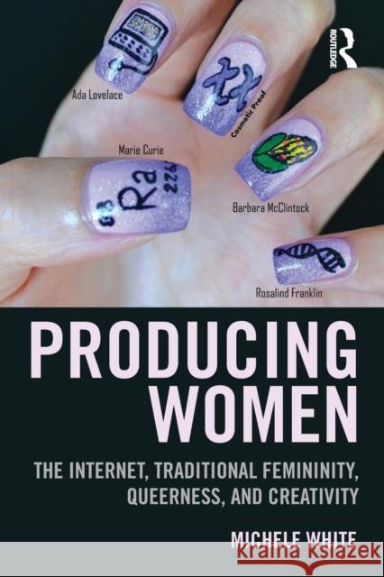 Producing Women: The Internet, Traditional Femininity, Queerness, and Creativity White, Michele 9781138776791 Routledge - książka