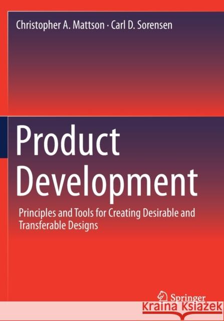 Product Development: Principles and Tools for Creating Desirable and Transferable Designs Christopher A. Mattson Carl D. Sorensen 9783030149017 Springer - książka