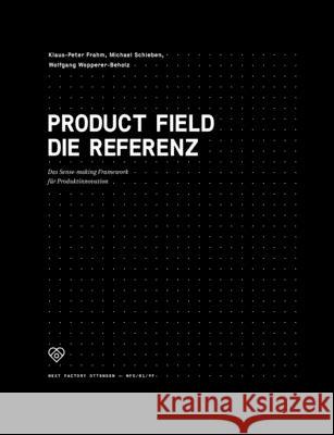 Product Field - Die Referenz: Das Sense-making Framework für Produktinnovation Frahm, Klaus-Peter 9783981871142 Next Factory Ottensen - książka