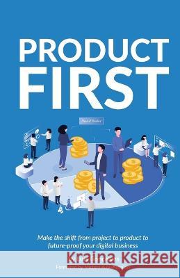 Product First: Make the shift from project to product to future-proof your digital business Lu?s Gon?alves 9781781337585 Rethink Press - książka