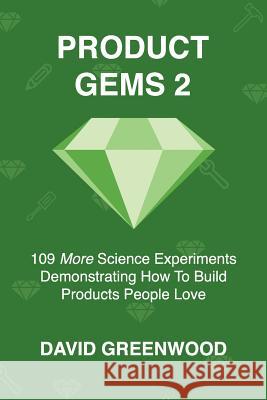 Product Gems 2: 109 Science Experiments That Demonstrate How to Build Products People Love David Greenwood 9781717723949 Independently Published - książka