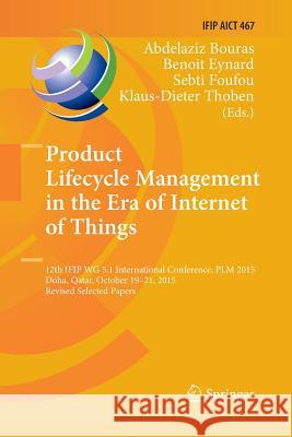 Product Lifecycle Management in the Era of Internet of Things: 12th Ifip Wg 5.1 International Conference, Plm 2015, Doha, Qatar, October 19-21, 2015, Bouras, Abdelaziz 9783319814308 Springer - książka