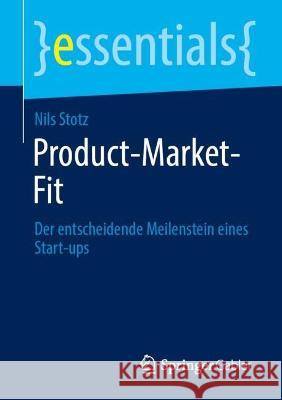 Product-Market-Fit: Der entscheidende Meilenstein eines Start-ups Nils Stotz 9783662665732 Springer Gabler - książka