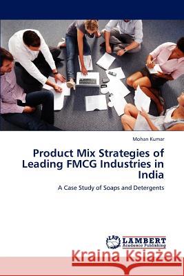 Product Mix Strategies of Leading FMCG Industries in India Kumar, Mohan 9783848440122 LAP Lambert Academic Publishing - książka