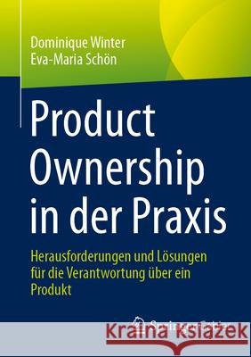 Product Ownership in Der PRAXIS: Herausforderungen Und L?sungen F?r Die Verantwortung ?ber Ein Produkt Dominique Winter Eva-Maria Sch?n 9783662723067 Springer Gabler - książka