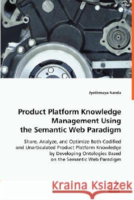Product Platform Knowledge Management Using the Semantic Web Paradigm Jyotirmaya Nanda 9783836498845 VDM Verlag - książka