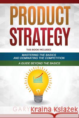 Product Strategy: 2 Books in 1: Mastering the Basics and Dominating the Competition + A Guide Beyond the Basics Metcalfe, Gary 9781796702507 Independently Published - książka
