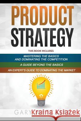 Product Strategy: 3 Books in 1: Mastering the Basics and Dominating the Competition+A Guide Beyond the Basics+An Expert's Guide to Domin Metcalfe, Gary 9781799094029 Independently Published - książka