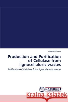 Production and Purification of Cellulase from lignocellulosic wastes Kumar, Awanish 9783659001277 LAP Lambert Academic Publishing - książka