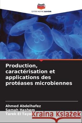 Production, caractérisation et applications des protéases microbiennes Abdelhafez, Ahmed, Hashem, Samah, El Tayeb, Tarek 9786208482510 Editions Notre Savoir - książka