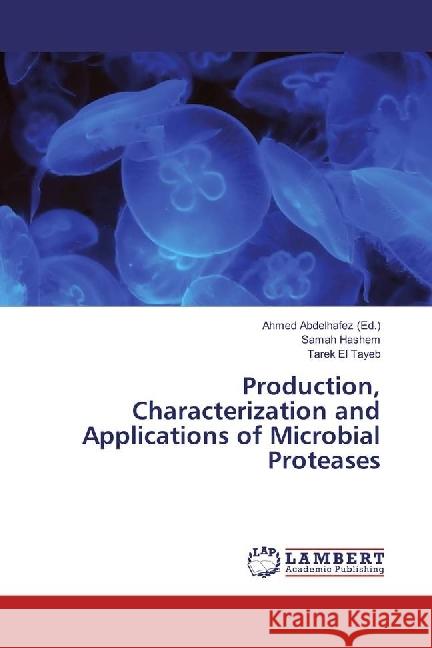 Production, Characterization and Applications of Microbial Proteases Hashem, Samah; El Tayeb, Tarek 9783659977923 LAP Lambert Academic Publishing - książka