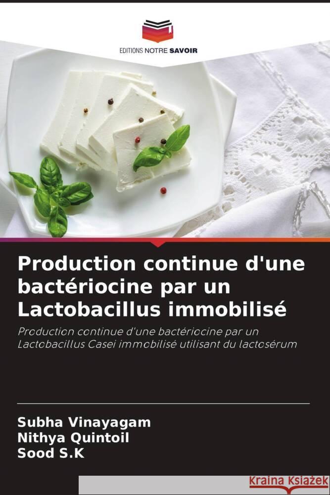 Production continue d'une bactériocine par un Lactobacillus immobilisé Vinayagam, Subha, Quintoil, Nithya, S.K, Sood 9786205194744 Editions Notre Savoir - książka