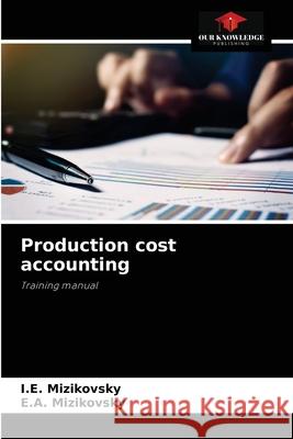 Production cost accounting I E Mizikovsky, E a Mizikovsky 9786204077079 Our Knowledge Publishing - książka