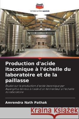 Production d'acide itaconique a l'echelle du laboratoire et de la paillasse Amrendra Nath Pathak   9786206062318 Editions Notre Savoir - książka