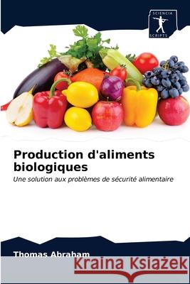 Production d'aliments biologiques Thomas Abraham 9786200860897 Sciencia Scripts - książka