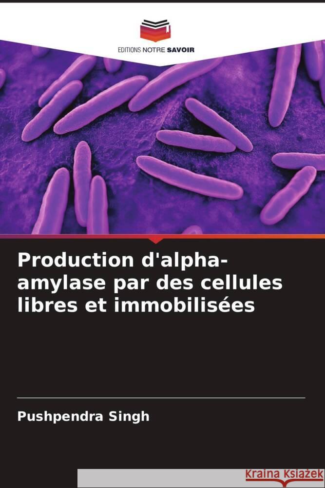 Production d'alpha-amylase par des cellules libres et immobilis?es Pushpendra Singh 9786207421909 Editions Notre Savoir - książka