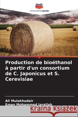 Production de bioéthanol à partir d'un consortium de C. Japonicus et S. Cerevisiae Mulakhudair, Ali, Mohammed Jarallah, Eman 9786208971755 Editions Notre Savoir - książka