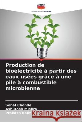 Production de bioélectricité à partir des eaux usées grâce à une pile à combustible microbienne Chonde, Sonal, Mishra, Ashutosh, Raut, Prakash 9786208881191 Editions Notre Savoir - książka