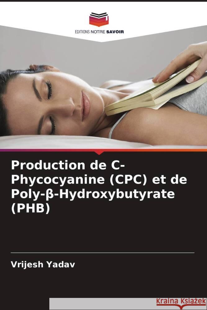Production de C-Phycocyanine (CPC) et de Poly-beta-Hydroxybutyrate (PHB) Yadav, Vrijesh 9786205243268 Editions Notre Savoir - książka