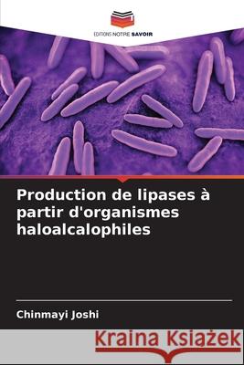 Production de lipases à partir d'organismes haloalcalophiles Joshi, Chinmayi 9786200707901 Editions Notre Savoir - książka
