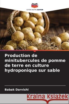 Production de minitubercules de pomme de terre en culture hydroponique sur sable Darvishi, Babak 9786208653958 Editions Notre Savoir - książka