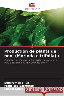 Production de plants de noni (Morinda citrifolia) : Silva, Semirames, Sarmento, Francisco, Siqueira, Eliezer 9786208755782 Editions Notre Savoir - książka