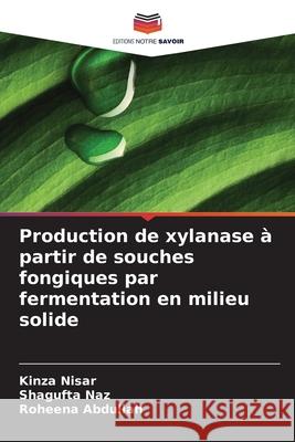 Production de xylanase à partir de souches fongiques par fermentation en milieu solide Nisar, Kinza, Naz, Shagufta, Abdullah, Roheena 9786209452628 Editions Notre Savoir - książka