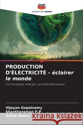 PRODUCTION D'ELECTRICITE - eclairer le monde Vijayan Gopalsamy Shantharaman P P Ashok Henry 9786205980897 Editions Notre Savoir - książka