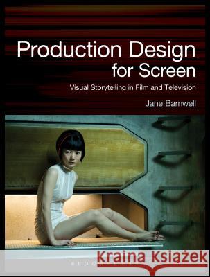 Production Design for Screen: Visual Storytelling in Film and Television Jane Barnwell 9781472580672 Bloomsbury Publishing PLC - książka