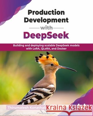 Production Development with DeepSeek: Building and deploying scalable DeepSeek models with LoRA, QLoRA, and Docker (English Edition) Thirumalesh Konathala 9789365891782 Bpb Publications - książka