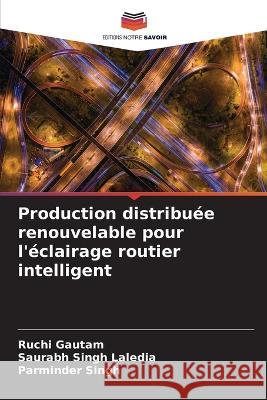 Production distribuée renouvelable pour l'éclairage routier intelligent Gautam, Ruchi 9786205317075 Editions Notre Savoir - książka