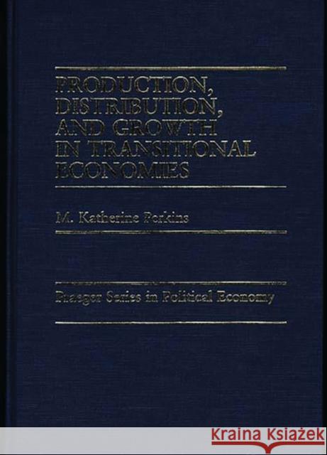 Production, Distribution, and Growth in Transitional Economies M. Katherine Perkins 9780275921040 Praeger Publishers - książka