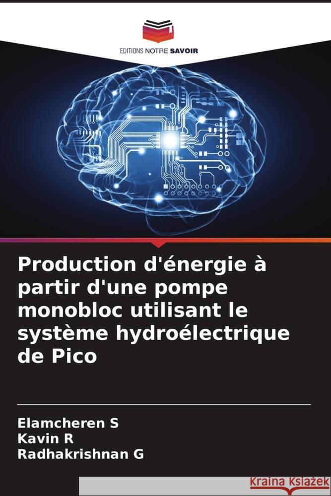 Production d'énergie à partir d'une pompe monobloc utilisant le système hydroélectrique de Pico s, Elamcheren, r, Kavin, g, Radhakrishnan 9786204573663 Editions Notre Savoir - książka